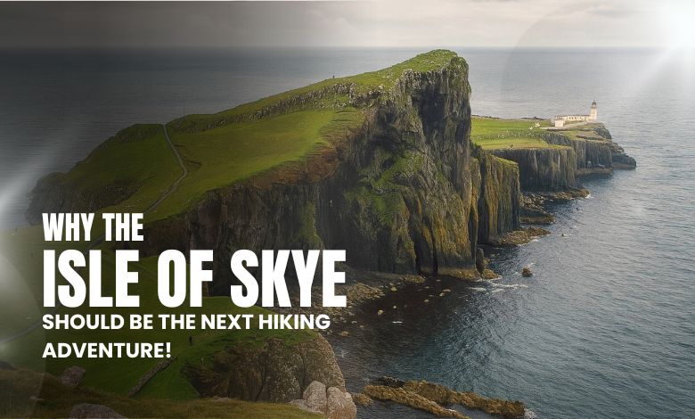Why the Isle of Skye Should Be the Next Hiking Adventure!