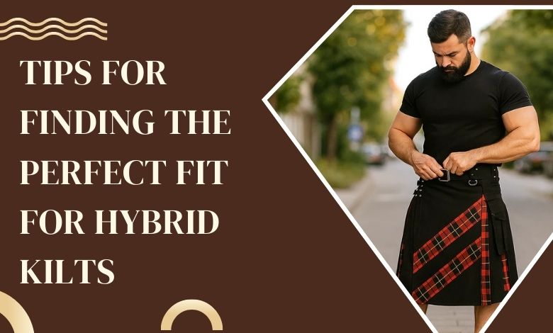 Tips for Finding the Perfect Fit for Hybrid Kilts