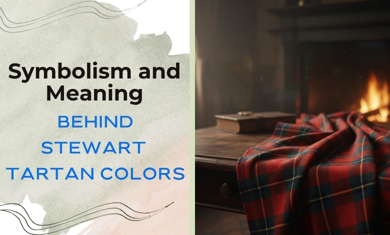 The Symbolism and Meaning Behind the Stewart Tartan Colors
