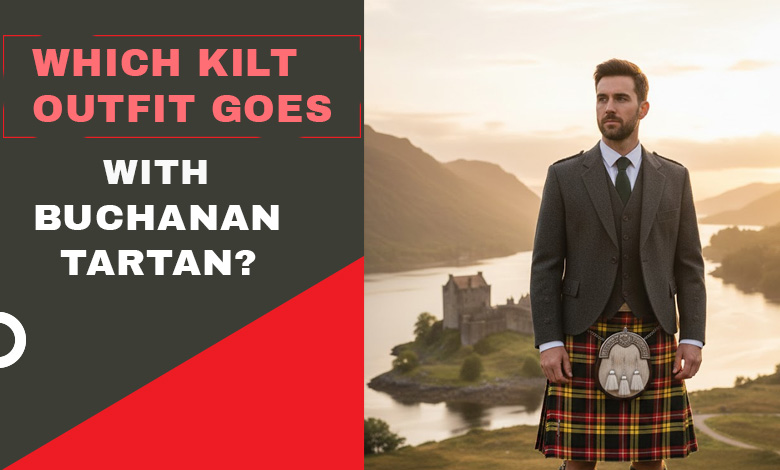 Which Kilt Outfit Goes Best With Buchanan Tartan?