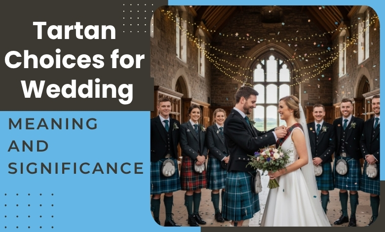 Tartan Choices for Wedding: Meaning and Significance