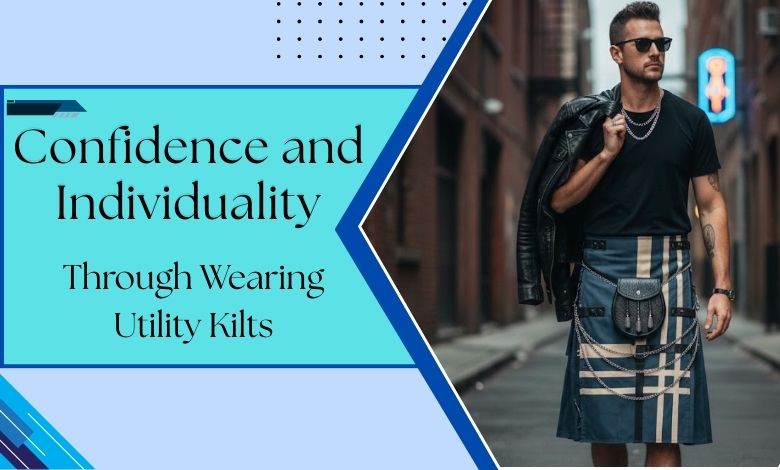 Confidence and Individuality Through Wearing Utility Kilts