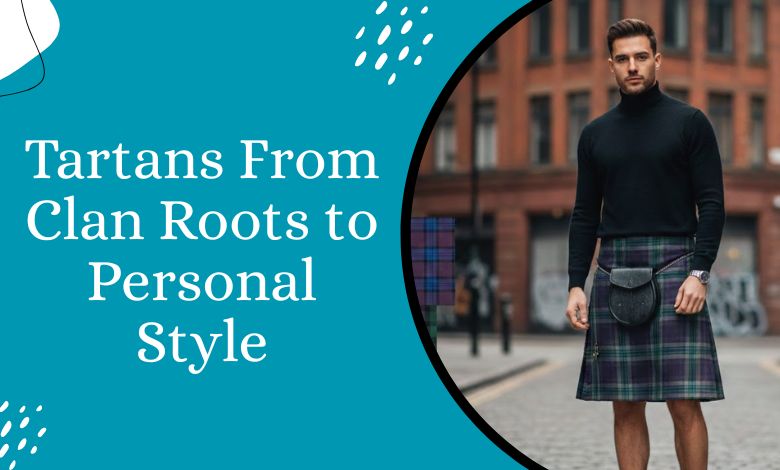 How Tartans Became a Personal Style Choice Beyond Clan Heritage
