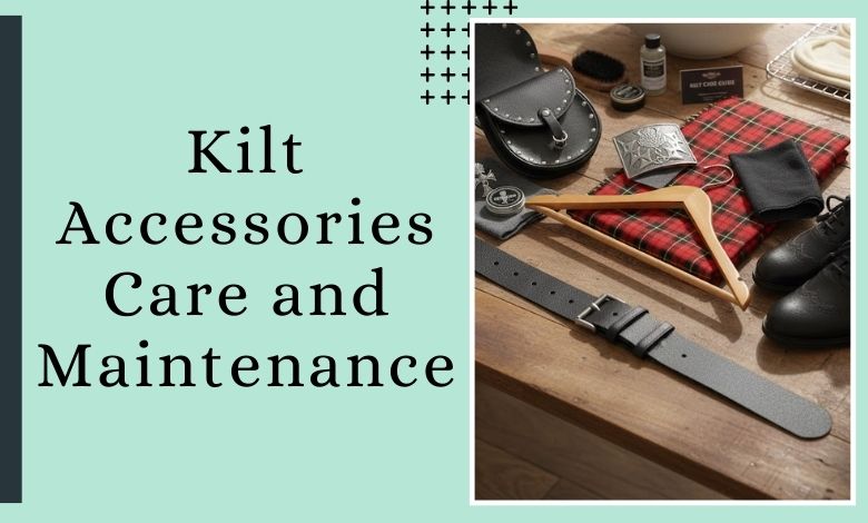 How to Care for Different Kilt Accessories