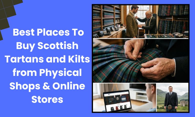 Best Places To Buy Scottish Tartans and Kilts from Physical Shops & Online Stores