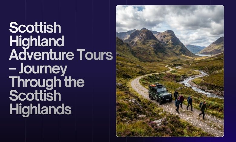 Scottish Highland Adventure Tours – Journey Through the Scottish Highlands