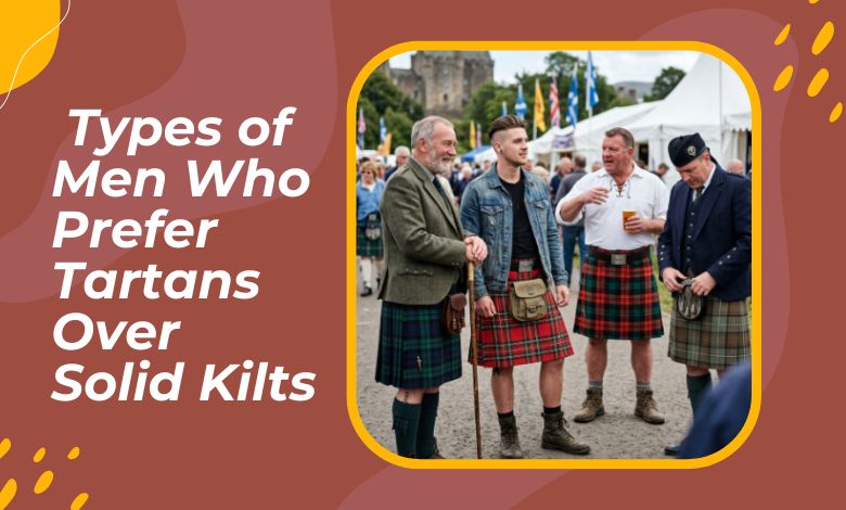 Types of Men Who Prefer Tartans Over Solid Kilts