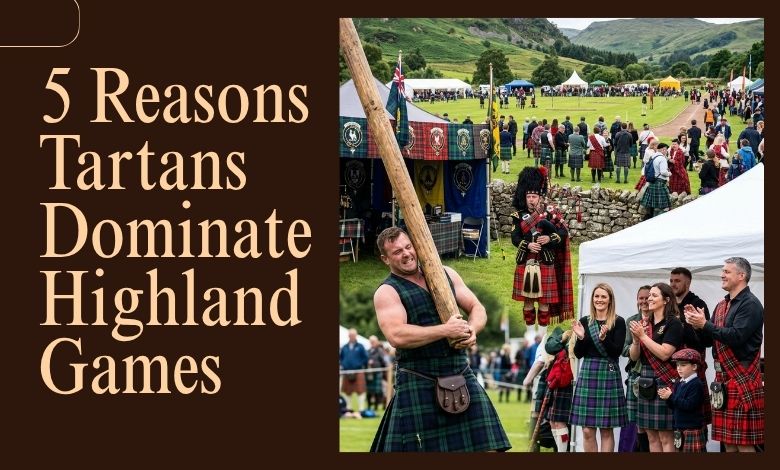 5 Reasons Tartans Dominate Highland Games