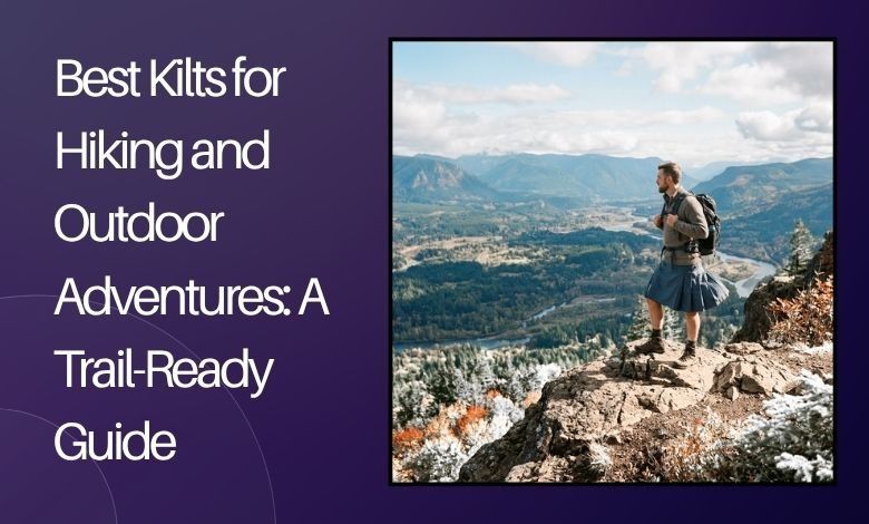 Best Kilts for Hiking and Outdoor Adventures: A Trail-Ready Guide
